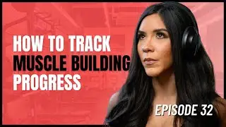 E. 32 The Best Ways To Track Muscle Growth | Self-Selecting Podcast