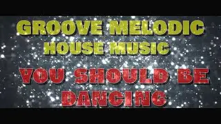 Groove melodic House music - You should be dancing - DJ SET