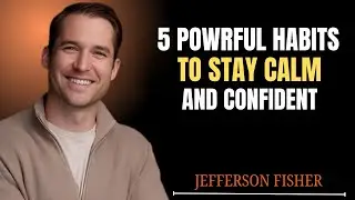 5 Powerful Habits to Stay Calm and Confident | Jefferson Fisher Motivation