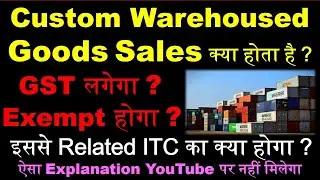 GST on Custom Warehoused Goods Sales | Imported goods sale from custom bonded before clearance | ITC