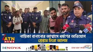 নায়িকা বানানোর আশ্বাসে ধ*র্ষ*ণের অভিযোগ, গ্রেপ্তার হিরো আলম | ATN News