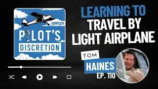Learning to Travel by Light Airplane, with Tom Haines - Pilot's Discretion Podcast (ep. 110)