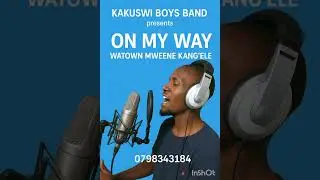ON MY WAY by kakuswi boys band (Watown Mweene),
