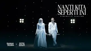 Nanti Kita Seperti Ini (Cinematic Version) - Batas Senja & Hannah Delisha