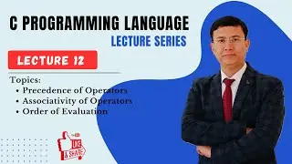 Lecture 12-Precedence of Operators, Associativity of Operators, Order of Evaluation