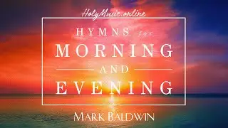 🎹 🎸 🎶 Hymns for Morning and Evening &mdash; Mark Baldwin | High Quality Music (4K)
