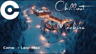 Come &ndash; Leon Max | Chillout Machine | Winter Escape Ambient Music | Snowy Mountain Retreat Ambient.