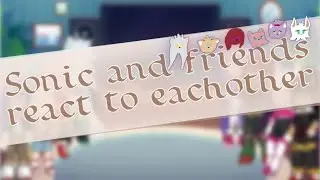 Sonic and friends react to eachother
