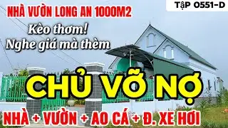 Tập 0551-D (Đã bán) Nhà Vườn Long An Nghe giá mà thèm Anh bị vỡ nợ, em bán nhanh giúp | Nhà vườn 365