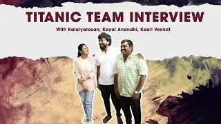 Titanic Team Interview |  Kalaiyarasan | Kayal Anandhi | Kaali Venkat