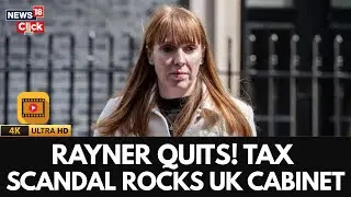 Angela Rayner Resigns as UK Deputy PM Over Tax Scandal, Triggers Starmer Cabinet Shake-Up | N18G