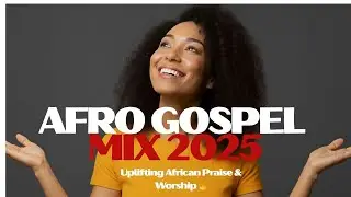 Gospel Afro Mix 2025 | Nonstop African Praise & Worship Songs | Kingdom Voice