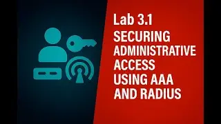 Lab 3.1 -  Securing Administrative Access Using AAA and RADIUS
