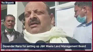 #TheDispatch | Devender Rana for setting up J&K Waste Land Management Board