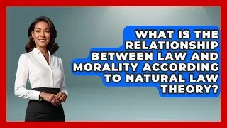 What Is The Relationship Between Law And Morality According To Natural Law Theory?