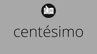 Que significa CENT&Eacute;SIMO &bull; cent&eacute;simo SIGNIFICADO &bull; cent&eacute;simo DEFINICI&Oacute;N &bull; Que es CENT&Eacute;SIMO