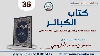 (36) شرح كتاب الكبائر للإمام الذهبي [الكبيرة (٢٧): القوّاد المستحسن على أهله] للشيخ د سليمان الرحيلي