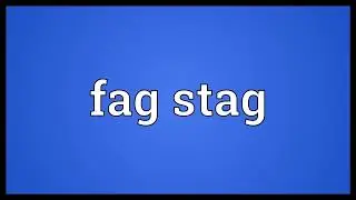 Fag stag Meaning