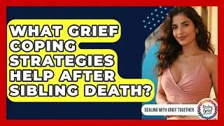 What Grief Coping Strategies Help After Sibling Death? - Dealing With Grief Together