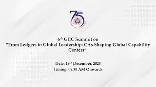 6th GCC Summit on &ldquo;From Ledgers to Global Leadership: CAs Shaping Global Capability Centers&rdquo;.