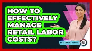 How To Effectively Manage Retail Labor Costs?