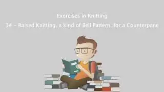 Exercises in Knitting - 34 - Raised Knitting, a kind of Bell Pattern, for a Counterpane