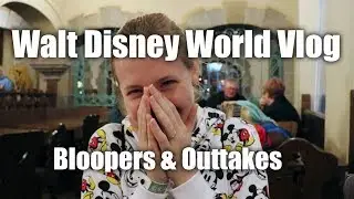Walt Disney World Vlog Bloopers & Outtakes 2018