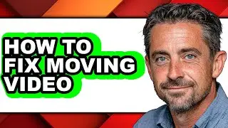 How to Fix Moving Video - Easy Guide