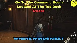 Go To The Command Room Located At The Top Deck Quest Where Winds Meet