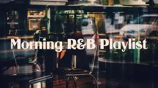 【洋楽Playlist】朝から聴きたくなるおしゃれで心地良いR&B / Morning R&B Playlist