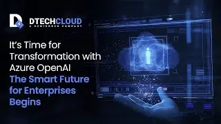 D Tech Cloud | Azure OpenAI ile D&ouml;n&uuml;ş&uuml;m Zamanı - Kurumlar İ&ccedil;in Akıllı Gelecek Başlıyor