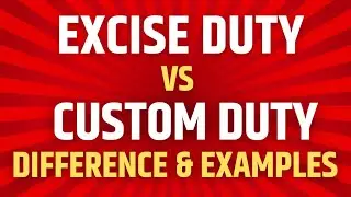 Difference between Excise Duty and Customs Duty with examples | What is Excise Duty | Custom Duty