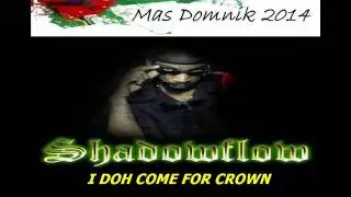 [NEW 2014] SHADOW FLOW - I DOH COME FOR CROWN - DOMINICA CALYPSO 2014