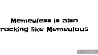 Memeuless is also rocking like Memeulous .
