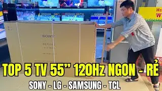 TOP 5 TV 55 inch 120Hz NGON BỔ RẺ của SONY | LG | SAMSUNG | TCL