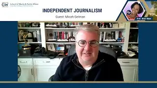 GWU SMPA Guest Micah Gelman on Independent Journalism