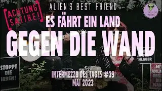 ES F&Auml;HRT EIN LAND GEGEN DIE WAND - Intermezzo des Tages #39 - Alien's Best Friend