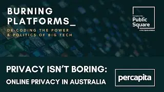 Burning Platforms - Privacy isn&rsquo;t boring: Online Privacy in Australia