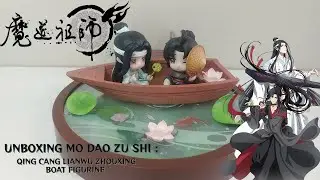 UNBOXING MDZS - QING CANG LIANWU ZHOUXING BOAT FIGURINE (the untamed /Mo Dao Zu Shi)