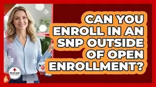 Can You Enroll in an SNP Outside of Open Enrollment?