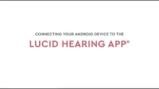 Lucid Hearing App&reg; Connectivity Guide for Android | Lucid Hearing