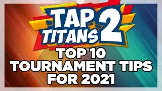 TOP 10 TOURNAMENT TIPS FOR 2021 | TAP TITANS 2