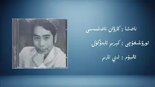 karwan nahxisi &minus; kerim abdug&uuml;l (كارۋان ناخشىسى &minus; كېرىم ئابدۇگۈل) | Uyghur Music (Kona Nahxa) &bull; Audio