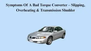 Symptoms Of A Bad Torque Converter &ndash; Slipping, Overheating & Transmission Shudder