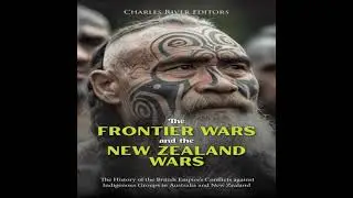 Frontier Wars and the New Zealand Wars: The History of the British Empire&rsquo;s Conflicts against