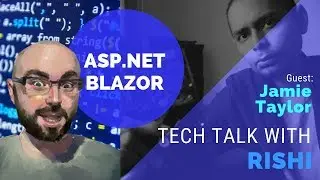 Blazor changing the Web - Tech Talk With Rishi #8 - Guest: Jamie Taylor