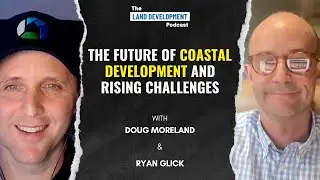 The Future of Coastal Development and Rising Challenges with Doug Moreland