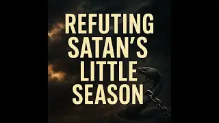 Refuting Satan&rsquo;s Little Season Eschatology | Episodes 2 & 3 Debunked (Revelation 20)