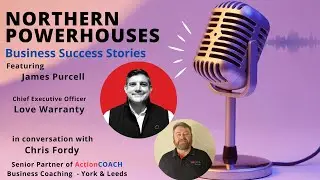 Northern Powerhouses - Business Success Stories with James Purcell of Love Warranty.