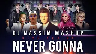 Dj Nassim - Never Gonna Give You Up | Nu Pop Mashup Video Mix